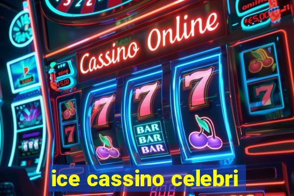 ice cassino celebri